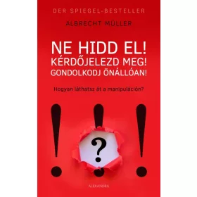 NE HIDD EL! KÉRDŐJELEZD MEG! GONDOLKOZZ ÖNÁLLÓAN!