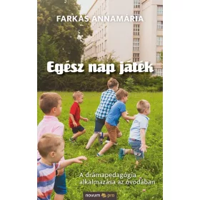   EGÉSZ NAP JÁTÉK - A DRÁMAPEDAGÓGIA ALKALMAZÁSA AZ ÓVODÁBAN