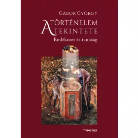 A TÖRTÉNELEM TEKINTETE - EMLÉKEZET ÉS TANÚSÁG