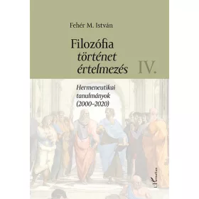   FILOZÓFIA, TÖRTÉNET, ÉRTELMEZÉS IV. - HERMENEUTIKAI TANULMÁNYOK (20002020)
