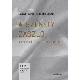 A SZÉKELY ZÁSZLÓ A POLITIKÁTÓL A HÉTKÖZNAPOKIG