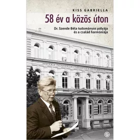   58 ÉV A KÖZÖS ÚTON - DR. SZENDE BÉLA TUDOMÁNYOS PÁLYÁJA ÉS A CSALÁD HARMÓNIÁJA