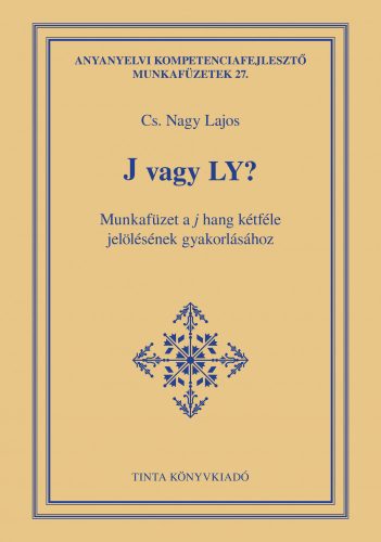 J VAGY LY? - MUNKAFÜZET A J HANG KÉTFÉLE JELÖLÉSÉNEK GYAKORLÁSÁHOZ