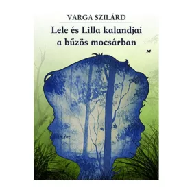   VARGA SZILÁRD: LELE ÉS LILLA KALANDJAI A BŰZÖS MOCSÁRBAN