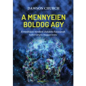   A MENNYEIEN BOLDOG AGY - A MEDITÁCIÓ MINDENT ÁTALAKÍTÓ HATÁSÁNAK TUDOMÁNYOS MAGY