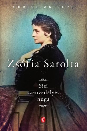 ZSÓFIA SAROLTA - SISI SZENVEDÉLYES HÚGA