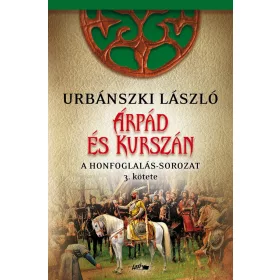 ÁRPÁD ÉS KURSZÁN - A HONFOGLALÁS-SOROZAT 3. KÖTETE