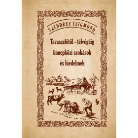   TAVASZELŐTŐL - TÉLVÉGÉIG ÜNNEPKÖZI SZOKÁSOK ÉS HIEDELMEK