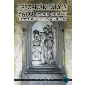   JESZENÁK JÁNOS BÁRÓ - AZ 1848-1849. ÉVI ORSZÁGGYŰLÉS MÁRTÍRJAI