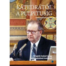   KATEDRÁTÓL A PULPITUSIG - VÁLOGATÁS SZABAD GYÖRGY POLITIKATÖRTÉNETI MUNKÁIBÓL