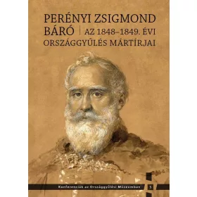   PERÉNYI ZSIGMOND BÁRÓ - AZ 1848-1849. ÉVI ORSZÁGGYŰLÉS MÁRTÍRJAI