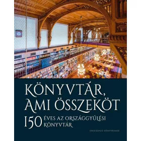   KÖNYVTÁR, AMI ÖSSZEKÖT - 150 ÉVES AZ ORSZÁGGYŰLÉSI KÖNYVTÁR