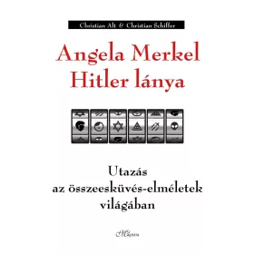   ANGELA MERKEL HITLER LÁNYA - UTAZÁS AZ ÖSSZEESKÜVÉS-ELMÉLETEK VILÁGÁBAN