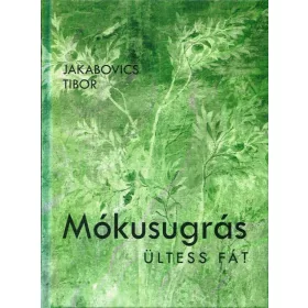 JAKABOVICS TIBOR: MÓKUSUGRÁS - ÜLTESS FÁT