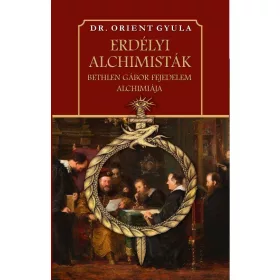 ERDÉLYI ALCHIMISTÁK - BETHLEN GÁBOR FEJEDELEM ALCHIMIÁJA