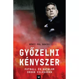  RÉNYI PÁL DÁNIEL: GYŐZELMI KÉNYSZER - FUTBALL ÉS HATALOM ORBÁN VILÁGÁBAN