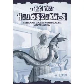   A HÉVÍZI HAJÓSZAKÁCS - KORTÁRS GASZTROIRODALMI ANTOLÓGIA