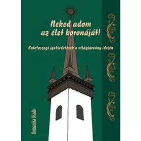   NEKED ADOM AZ ÉLET KORONÁJÁT! - KALOTASZEGI IGEHIRDETÉSEK A VILÁGJÁRVÁNY IDEJÉN