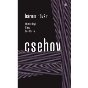 HÁROM NŐVÉR - MORCSÁNYI GÉZA FORDÍTÁSA