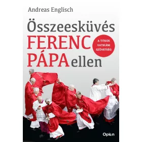   ÖSSZEESKÜVÉS FERENC PÁPA ELLEN - A TITKOS VATIKÁNI SZÖVETSÉG