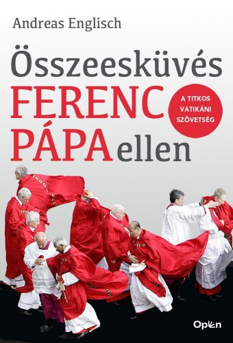 ÖSSZEESKÜVÉS FERENC PÁPA ELLEN - A TITKOS VATIKÁNI SZÖVETSÉG