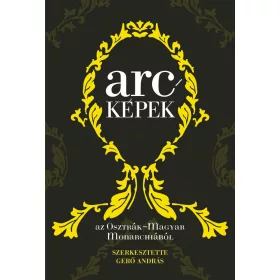 ARCKÉPEK AZ OSZTRÁK-MAGYAR MONARCHIÁBÓL
