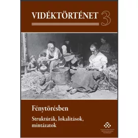   VIDÉKTÖRTÉNET 3. - FÉNYTÖRÉSBEN - STRUKTÚRÁK, LOKALITÁSOK, MINTÁZATOK