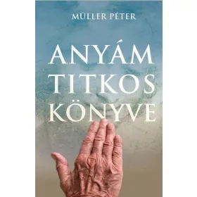 MÜLLER PÉTER: ANYÁM TITKOS KÖNYVE