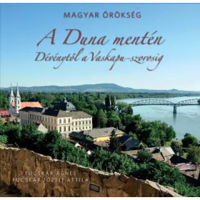   A DUNA MENTÉN - DÉVÉNYTŐL A VASKAPU-SZOROSIG - MAGYAR ÖRÖKSÉG