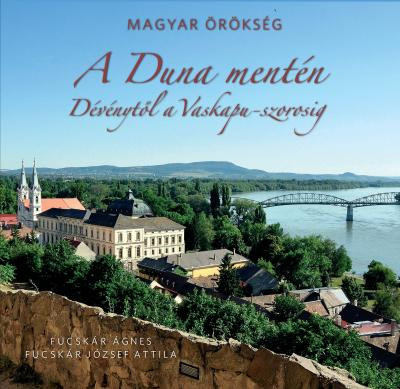 A DUNA MENTÉN - DÉVÉNYTŐL A VASKAPU-SZOROSIG - MAGYAR ÖRÖKSÉG