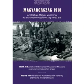   MAGYARORSZÁG 1918 - AZ OSZTRÁK-MAGYAR MONARCHIA ÉS A TÖRTÉNELMI MAGYARORSZÁG