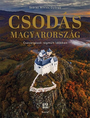 CSODÁS MAGYARORSZÁG - CSAVARGÁSOK RÉGMÚLT IDŐKBEN