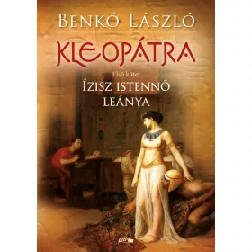 KLEOPÁTRA - ÍZISZ ISTENNŐ LEÁNYA - ELSŐ KÖTET