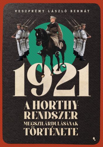 1921 - A HORTHY-RENDSZER MEGSZILÁRDULÁSÁNAK TÖRTÉNETE