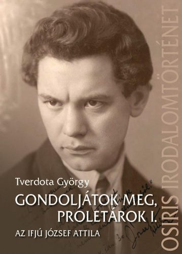 GONDOLJÁTOK MEG, PROLETÁROK I. - AZ IFJÚ JÓZSEF ATTILA