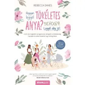   HOGYAN LEGYÉL TÖKÉLETES ANYA? - SEHOGY! LEGYÉL ELÉG JÓ!
