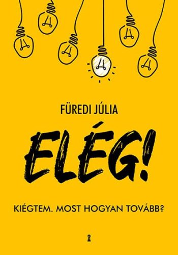 ELÉG! - KIÉGTEM. MOST HOGYAN TOVÁBB?