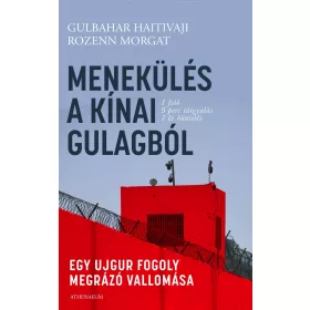   GULBAHAR HAITIVAJI - ROZENN MORGAT: MENEKÜLÉS A KÍNAI GULAGBÓL - EGY UJGUR FOGOLY MEGRÁZÓ VALLOMÁSA