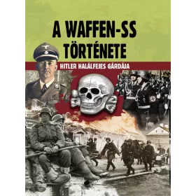A WAFFEN-SS TÖRTÉNETE - HITLER HALÁLFEJES GÁRDÁJA