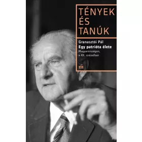  EGY PATRIÓTA ÉLETE - MAGYARORSZÁGON, A XX. SZÁZADBAN - TÉNYEK ÉS TANÚK