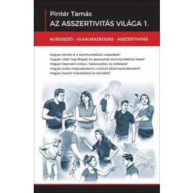   AZ ASSZERTIVITÁS VILÁGA 1. - AGRESSZIÓ-ALKALMAZKODÁS-ASSZERTIVITÁS