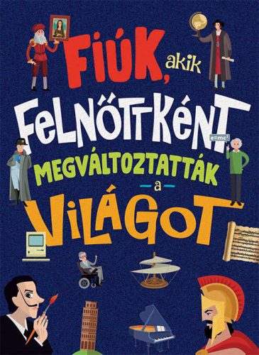 FIÚK, AKIK FELNŐTTKÉNT MEGVÁLTOZTATTÁK A VILÁGOT