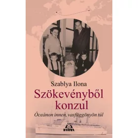   SZABLYA ILONA: SZÖKEVÉNYBŐL KONZUL - ÓCEÁNON INNEN, VASFÜGGÖNYÖN TÚL