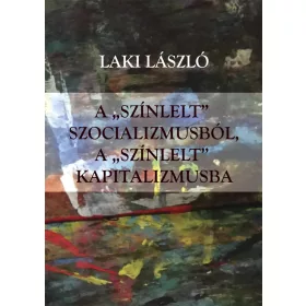 A -SZÍNLELT- SZOCIALIZMUSBÓL A -SZÍNLELT- KAPITALIZMUSBA