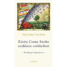  KŐRÖSI CSOMA SÁNDOR CSODÁLATOS CSELEKEDETEI  RENDHAGYÓ LEGENDÁRIUM
