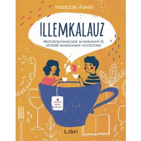   VESZELSZKI ÁGNES: ILLEMKALAUZ - PROTOKOLLTANÁCSOK MINDENNAPI ÉS KEVÉSBÉ MINDENNAPI HELYZETEKRE