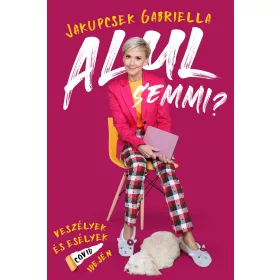 ALUL SEMMI? - VESZÉLYEK ÉS ESÉLYEK COVID IDEJÉN