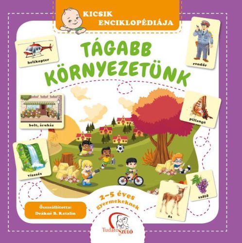 TÁGABB KÖRNYEZETÜNK - KICSIK ENCIKLOPÉDIÁJA (2-5 ÉVES GYERMEKEKNEK)