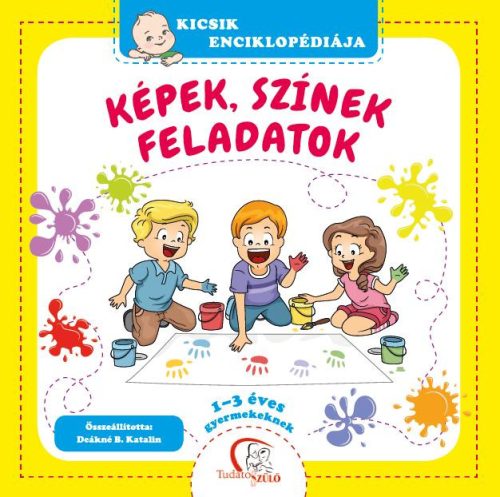 KÉPEK, SZÍNEK, FELADATOK - KICSIK ENCIKLOPÉDIÁJA (1-3 ÉVES GYERMEKEKNEK)
