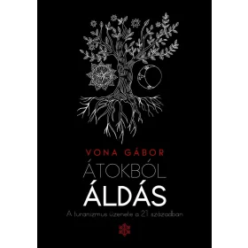 ÁTOKBÓL ÁLDÁS - A TURANIZMUS ÜZENETE A 21. SZÁZADBAN